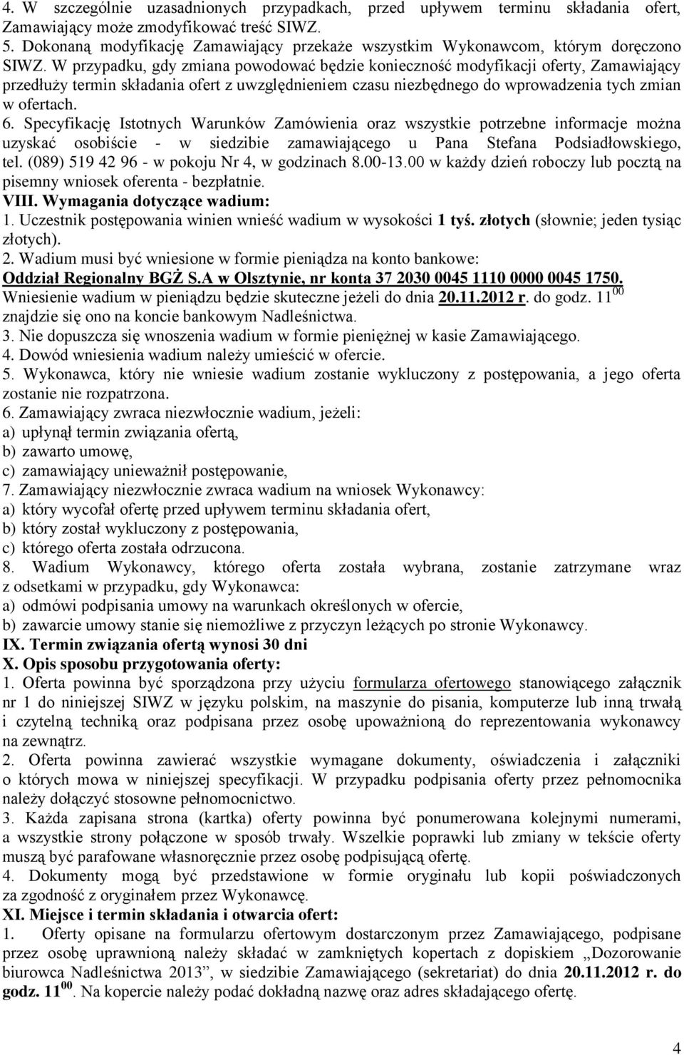 W przypadku, gdy zmiana powodować będzie konieczność modyfikacji oferty, Zamawiający przedłuży termin składania ofert z uwzględnieniem czasu niezbędnego do wprowadzenia tych zmian w ofertach. 6.