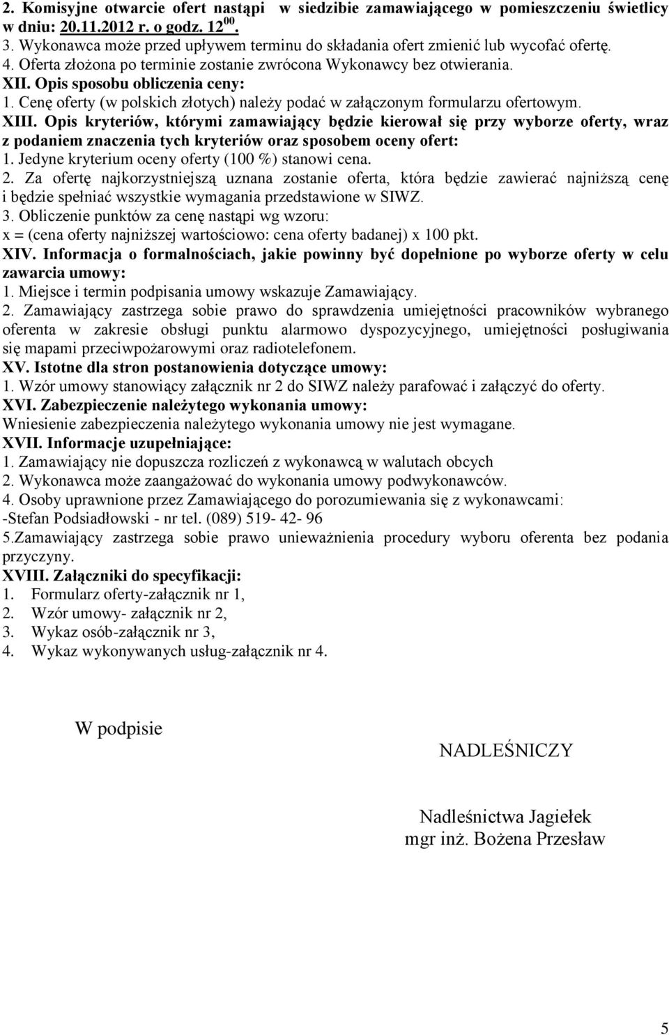 Cenę oferty (w polskich złotych) należy podać w załączonym formularzu ofertowym. XIII.