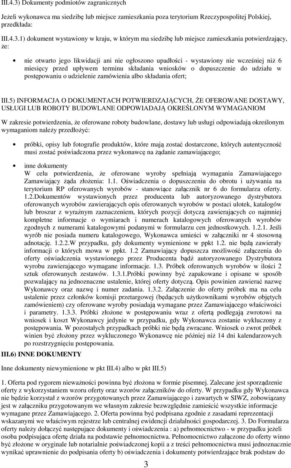 1) dkument wystawiny w kraju, w którym ma siedzibę lub miejsce zamieszkania ptwierdzający, że: nie twart jeg likwidacji ani nie głszn upadłści - wystawiny nie wcześniej niż 6 miesięcy przed upływem