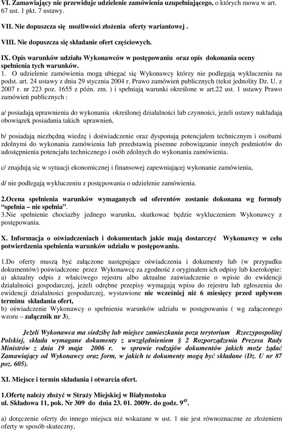 O udzielenie zamówienia mogą ubiegać się Wykonawcy którzy nie podlegają wykluczeniu na podst. art. 24 ustawy z dnia 29 stycznia 2004 r. Prawo zamówień publicznych (tekst jednolity Dz. U. z 2007 r.