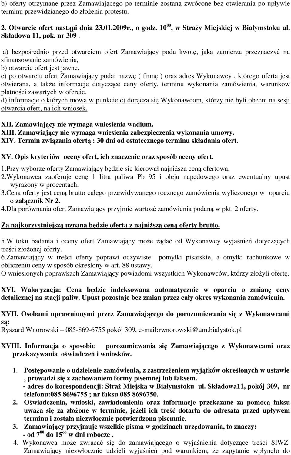 a) bezpośrednio przed otwarciem ofert Zamawiający poda kwotę, jaką zamierza przeznaczyć na sfinansowanie zamówienia, b) otwarcie ofert jest jawne, c) po otwarciu ofert Zamawiający poda: nazwę ( firmę