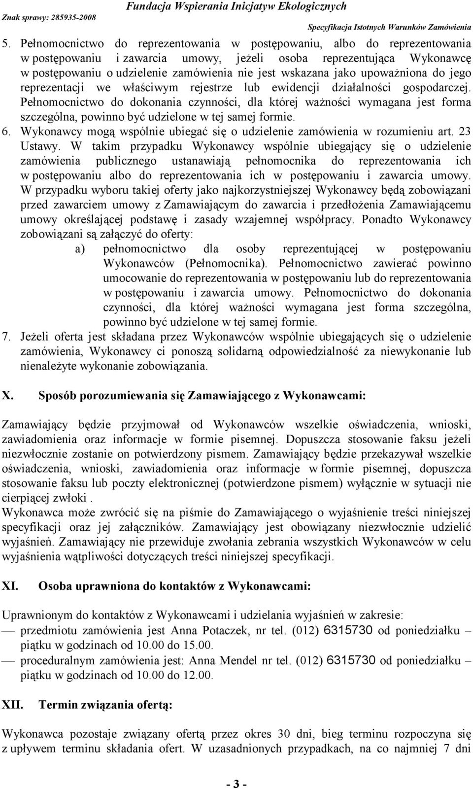 Pełnomocnictwo do dokonania czynności, dla której waŝności wymagana jest forma szczególna, powinno być udzielone w tej samej formie. 6.