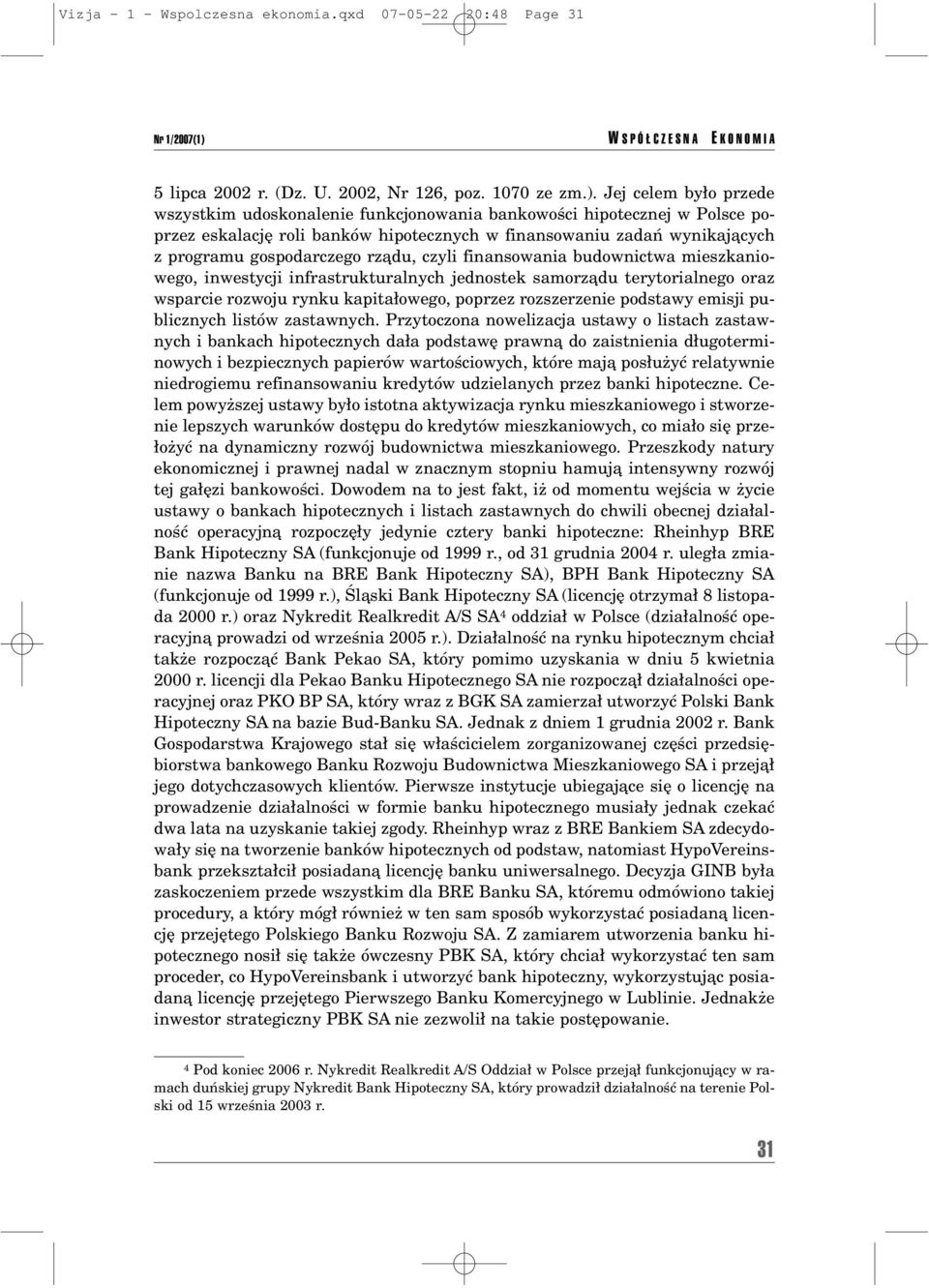 Jej celem by o przede wszystkim udoskonalenie funkcjonowania bankowoúci hipotecznej w Polsce poprzez eskalacjí roli bankûw hipotecznych w finansowaniu zadaò wynikajπcych z programu gospodarczego