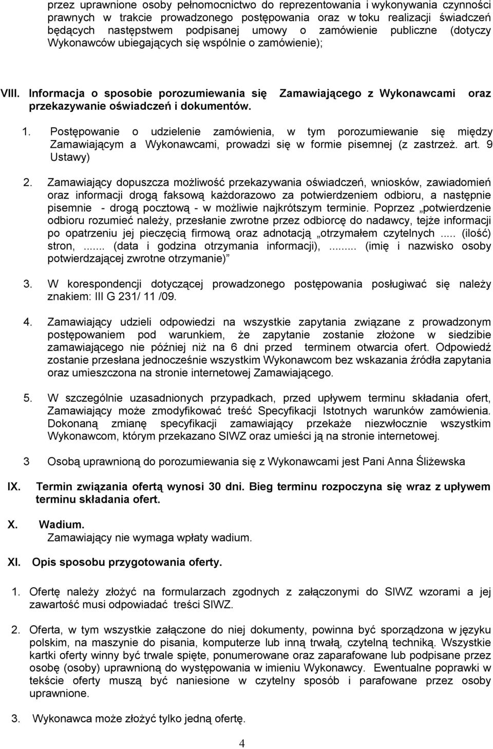 1. Postępowanie o udzielenie zamówienia, w tym porozumiewanie się między Zamawiającym a Wykonawcami, prowadzi się w formie pisemnej (z zastrzeż. art. 9 Ustawy) 2.