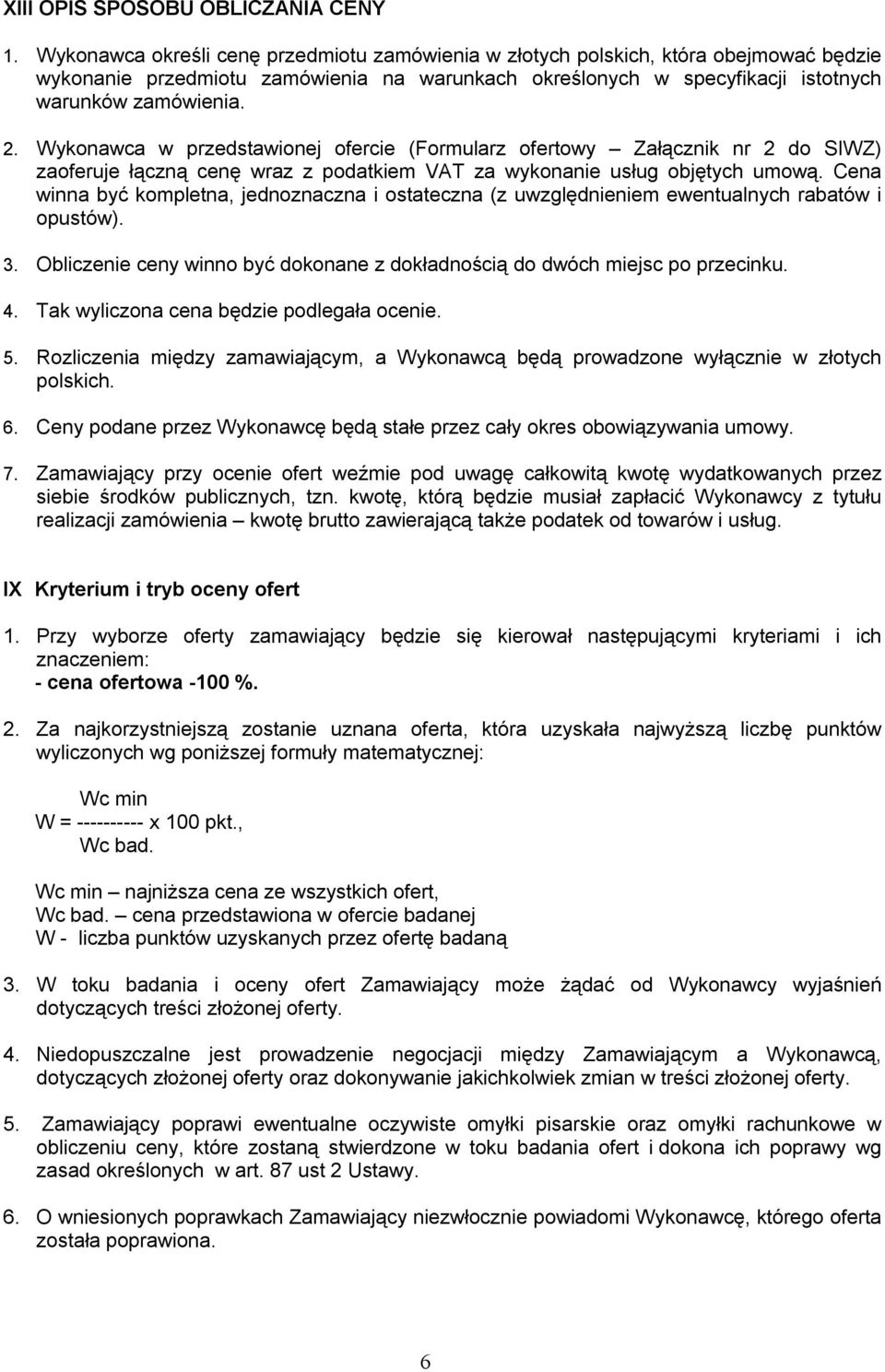 Wykonawca w przedstawionej ofercie (Formularz ofertowy Załącznik nr 2 do SIWZ) zaoferuje łączną cenę wraz z podatkiem VAT za wykonanie usług objętych umową.