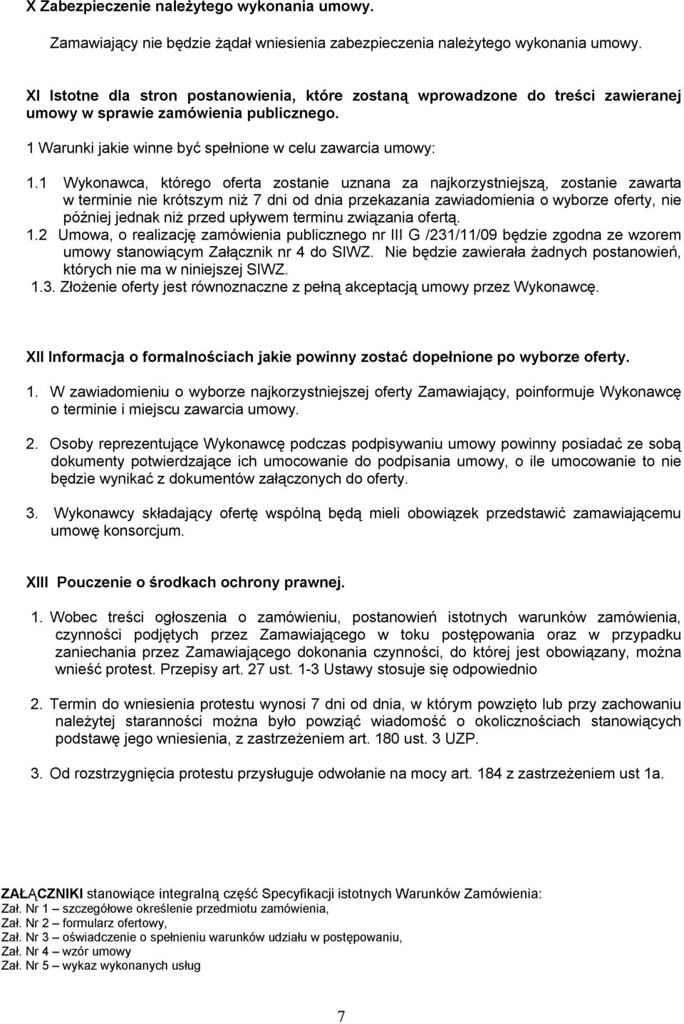 1 Wykonawca, którego oferta zostanie uznana za najkorzystniejszą, zostanie zawarta w terminie nie krótszym niż 7 dni od dnia przekazania zawiadomienia o wyborze oferty, nie później jednak niż przed