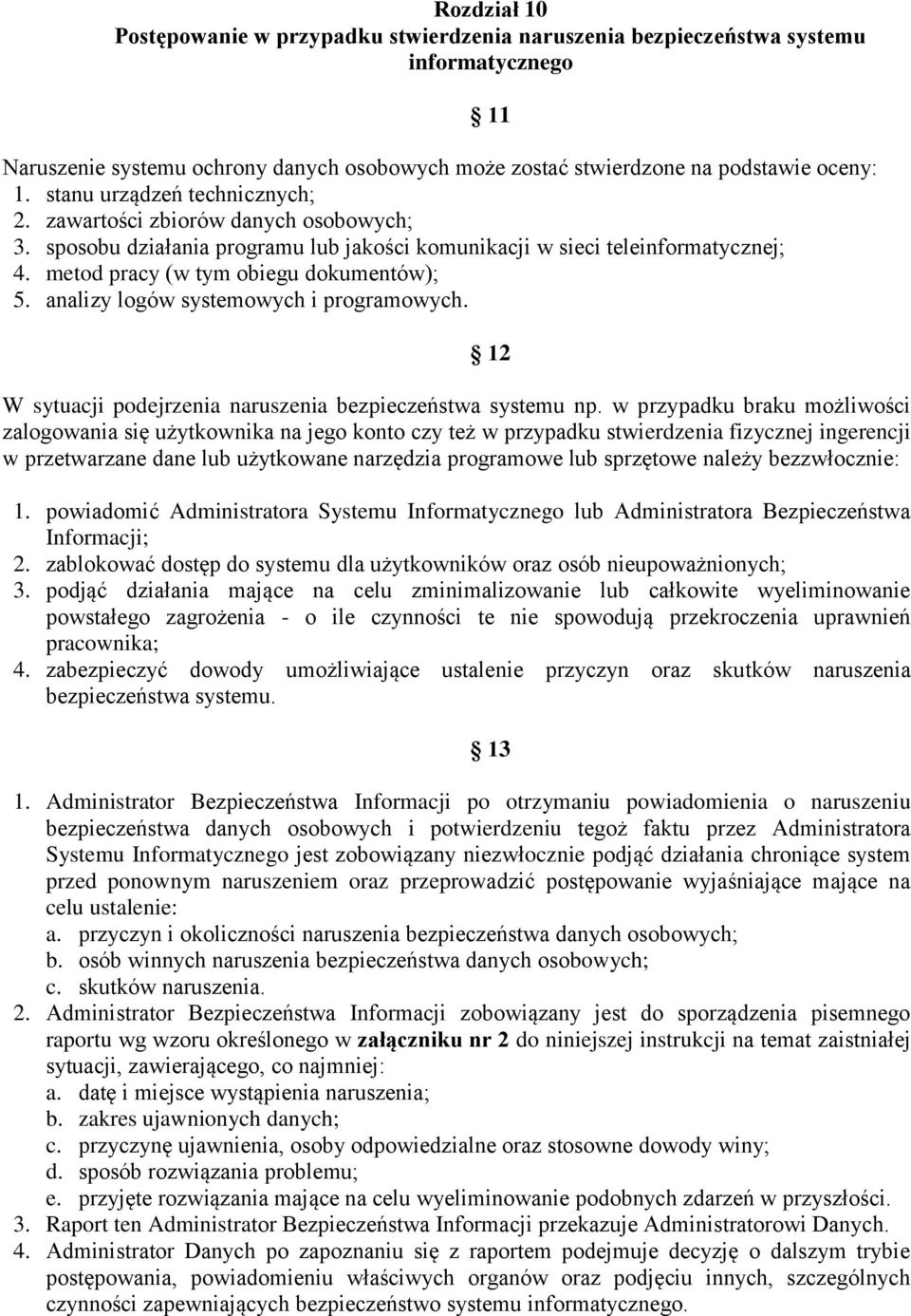 analizy logów systemowych i programowych. W sytuacji podejrzenia naruszenia bezpieczeństwa systemu np.