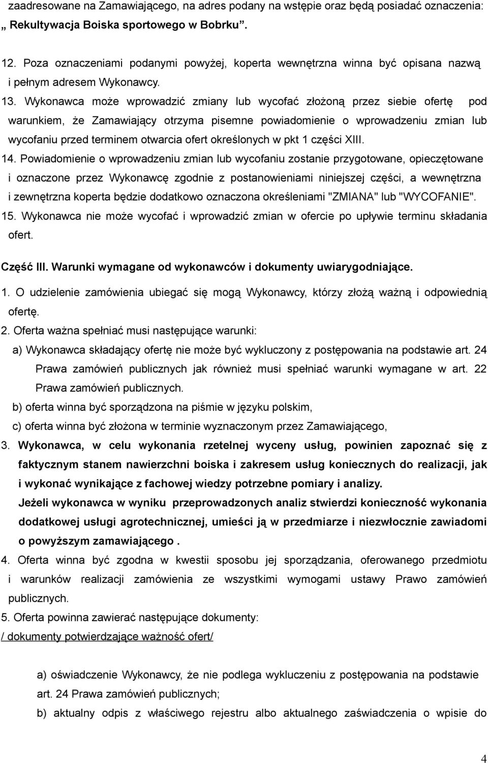 Wykonawca może wprowadzić zmiany lub wycofać złożoną przez siebie ofertę pod warunkiem, że Zamawiający otrzyma pisemne powiadomienie o wprowadzeniu zmian lub wycofaniu przed terminem otwarcia ofert