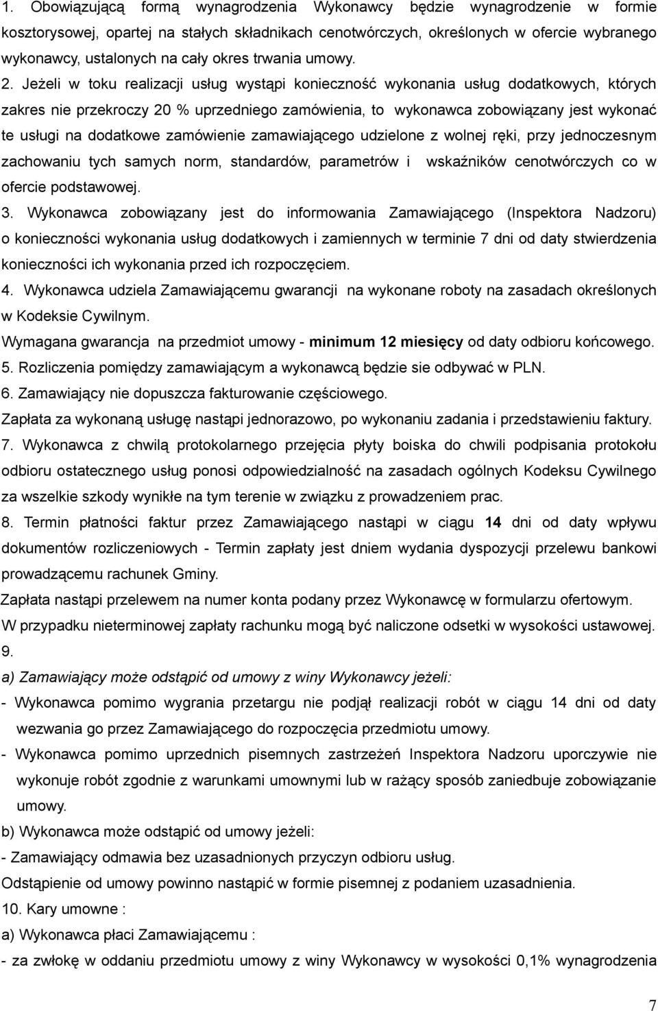 Jeżeli w toku realizacji usług wystąpi konieczność wykonania usług dodatkowych, których zakres nie przekroczy 20 % uprzedniego zamówienia, to wykonawca zobowiązany jest wykonać te usługi na dodatkowe