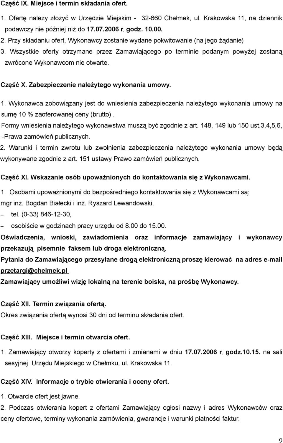 Część X. Zabezpieczenie należytego wykonania umowy. 1. Wykonawca zobowiązany jest do wniesienia zabezpieczenia należytego wykonania umowy na sumę 10 % zaoferowanej ceny (brutto).