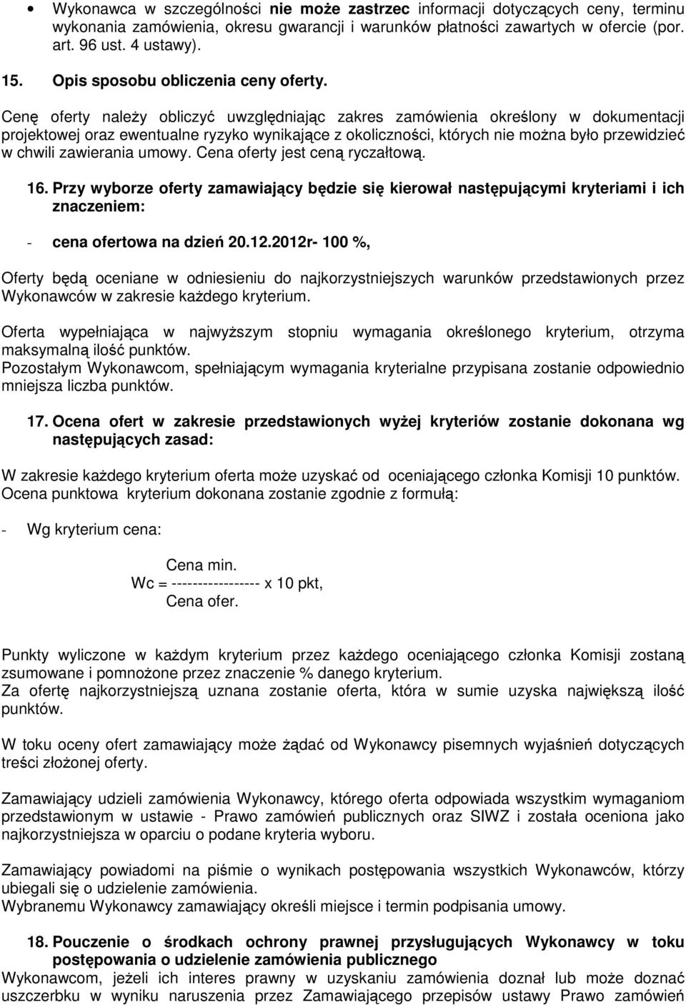 Cenę oferty należy obliczyć uwzględniając zakres zamówienia określony w dokumentacji projektowej oraz ewentualne ryzyko wynikające z okoliczności, których nie można było przewidzieć w chwili