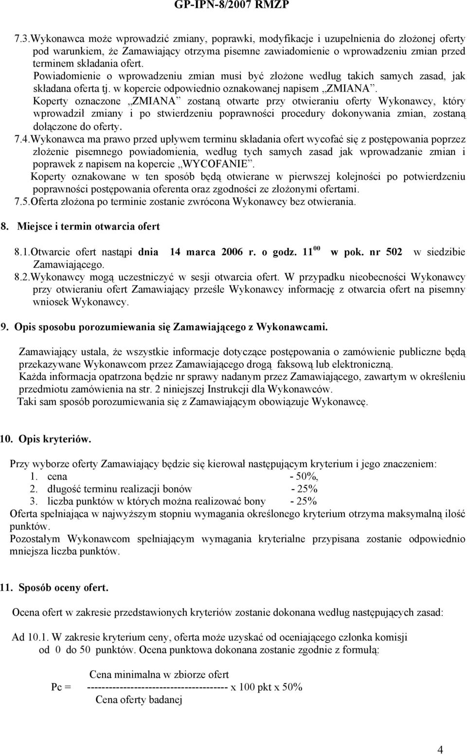 Koperty oznaczone ZMIANA zostaną otwarte przy otwieraniu oferty Wykonawcy, który wprowadził zmiany i po stwierdzeniu poprawności procedury dokonywania zmian, zostaną dołączone do oferty. 7.4.