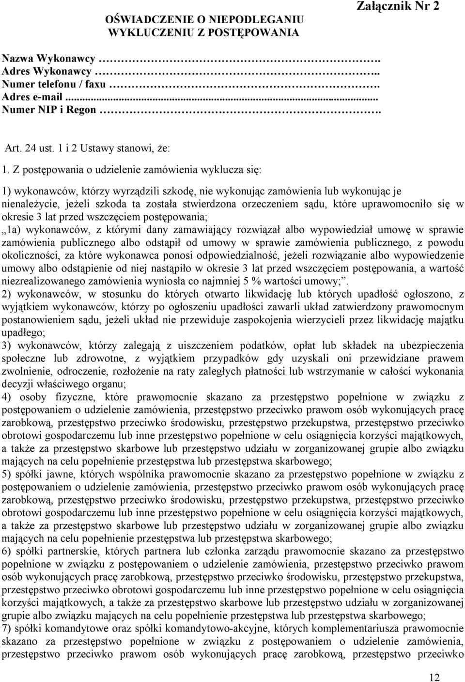 Z postępowania o udzielenie zamówienia wyklucza się: 1) wykonawców, którzy wyrządzili szkodę, nie wykonując zamówienia lub wykonując je nienależycie, jeżeli szkoda ta została stwierdzona orzeczeniem