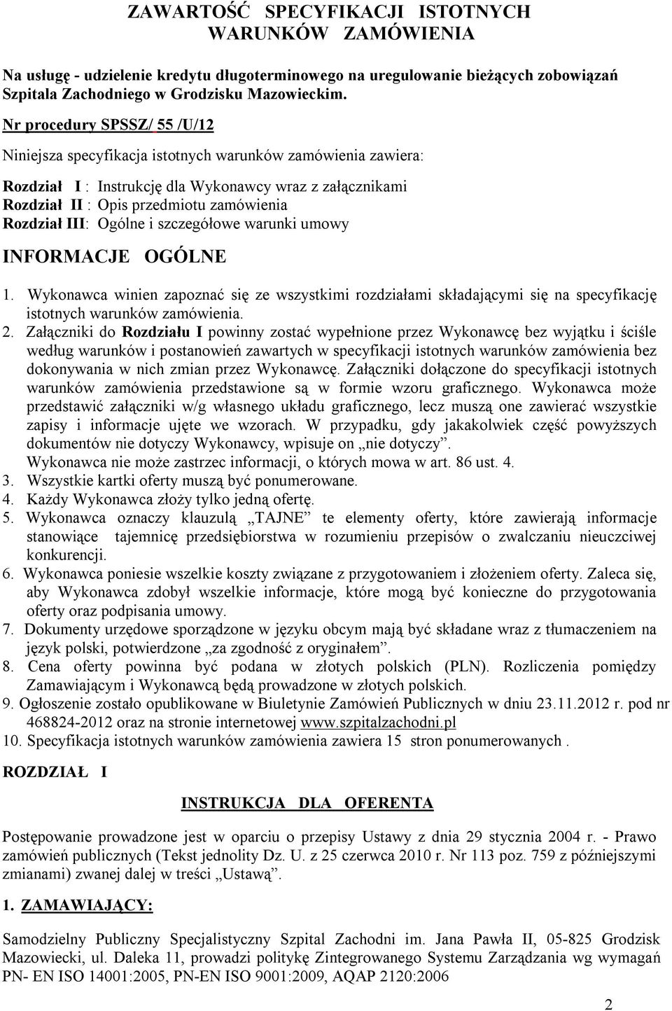 III: Ogólne i szczegółowe warunki umowy INFORMACJE OGÓLNE 1. Wykonawca winien zapoznać się ze wszystkimi rozdziałami składającymi się na specyfikację istotnych warunków zamówienia. 2.