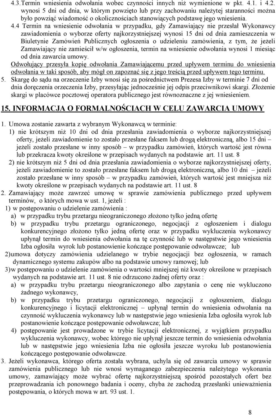 4 Termin na wniesienie odwołania w przypadku, gdy Zamawiający nie przesłał Wykonawcy zawiadomienia o wyborze oferty najkorzystniejszej wynosi 15 dni od dnia zamieszczenia w Biuletynie Zamówień