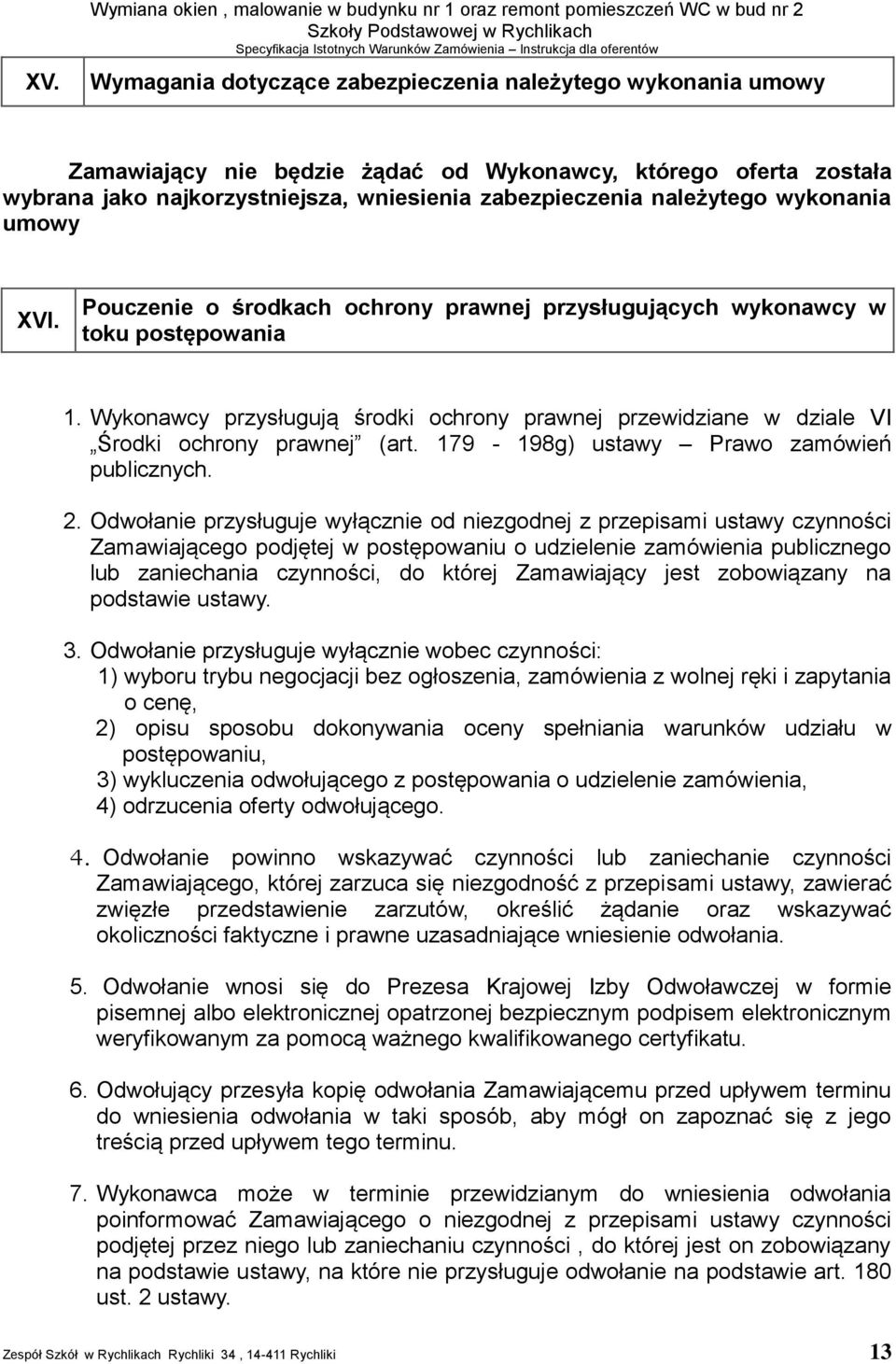 Wykonawcy przysługują środki ochrony prawnej przewidziane w dziale VI Środki ochrony prawnej (art. 179-198g) ustawy Prawo zamówień publicznych. 2.