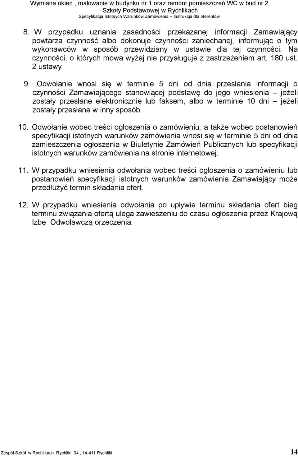 Odwołanie wnosi się w terminie 5 dni od dnia przesłania informacji o czynności Zamawiającego stanowiącej podstawę do jego wniesienia jeżeli zostały przesłane elektronicznie lub faksem, albo w