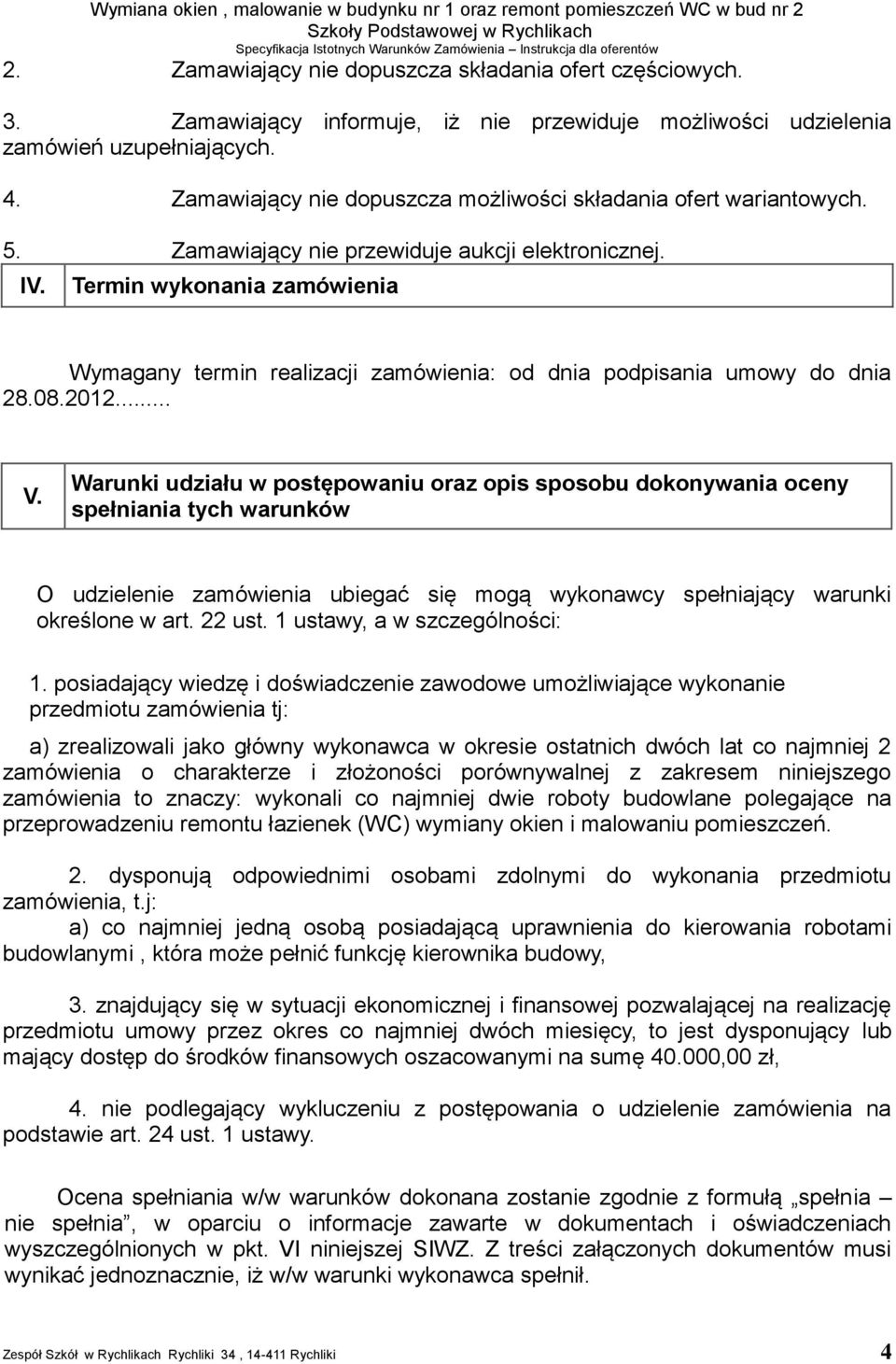 Termin wykonania zamówienia Wymagany termin realizacji zamówienia: od dnia podpisania umowy do dnia 28.08.2012... V.