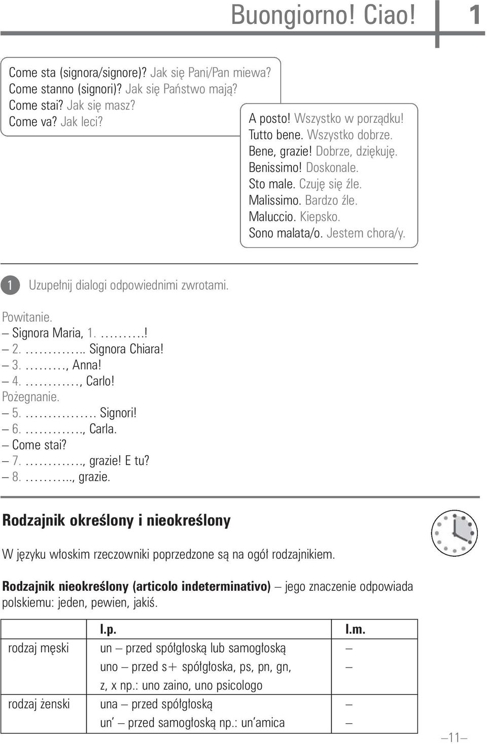 1 Uzupe nij dialogi odpowiednimi zwrotami. Powitanie. Signora Maria, 1..! 2... Signora Chiara! 3., Anna! 4., Carlo! Po egnanie. 5.. Signori! 6.., Carla. Come stai? 7.., grazie!