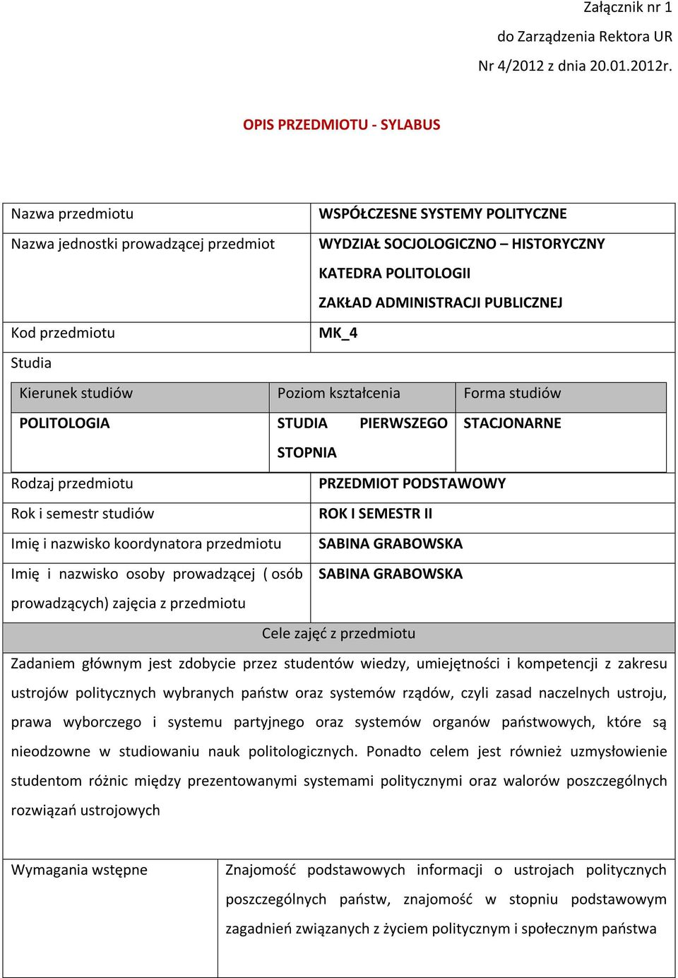 Kod przedmiotu MK_4 Studia Kierunek studiów Poziom kształcenia Forma studiów POLITOLOGIA STUDIA PIERWSZEGO STACJONARNE STOPNIA Rodzaj przedmiotu PRZEDMIOT PODSTAWOWY Rok i semestr studiów ROK I