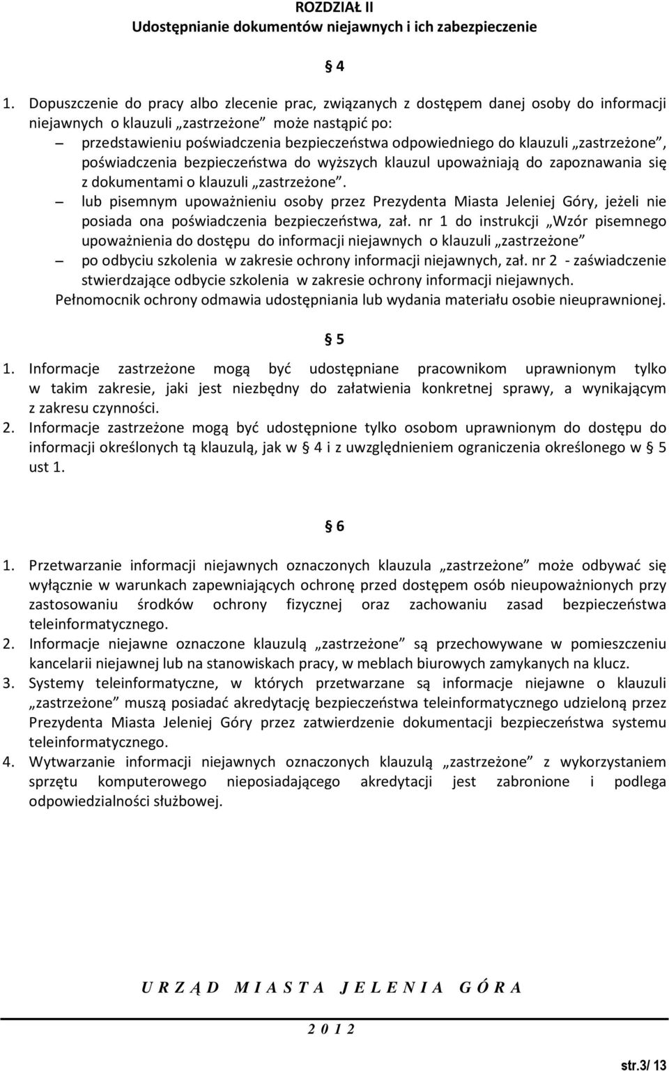 do klauzuli zastrzeżone, poświadczenia bezpieczeństwa do wyższych klauzul upoważniają do zapoznawania się z dokumentami o klauzuli zastrzeżone.