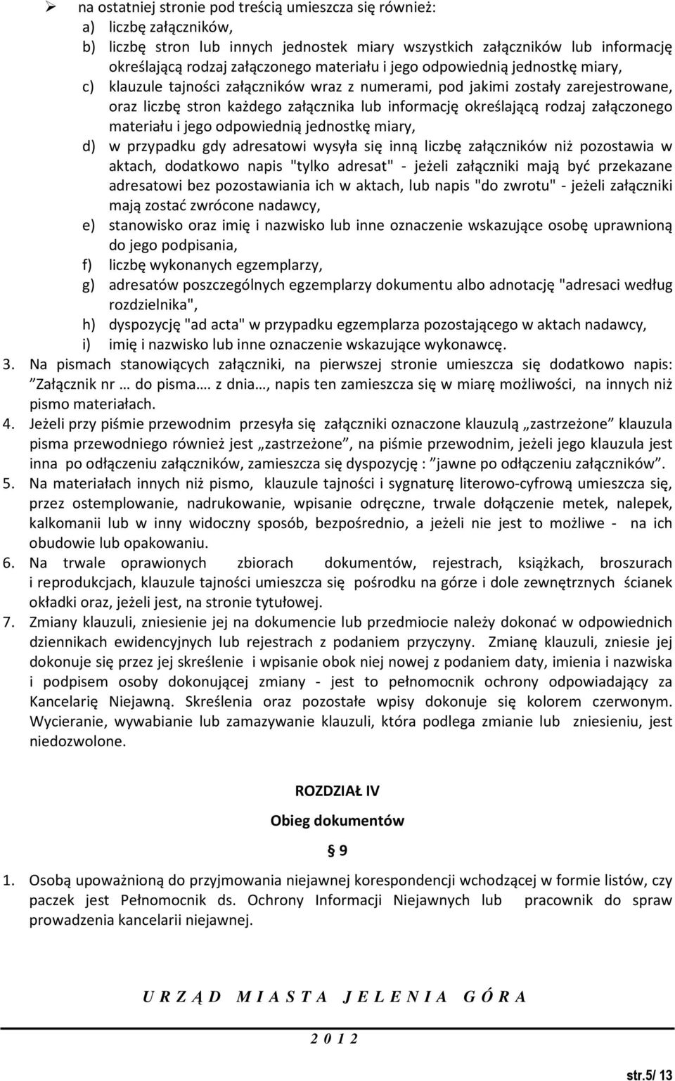 rodzaj załączonego materiału i jego odpowiednią jednostkę miary, d) w przypadku gdy adresatowi wysyła się inną liczbę załączników niż pozostawia w aktach, dodatkowo napis "tylko adresat" - jeżeli