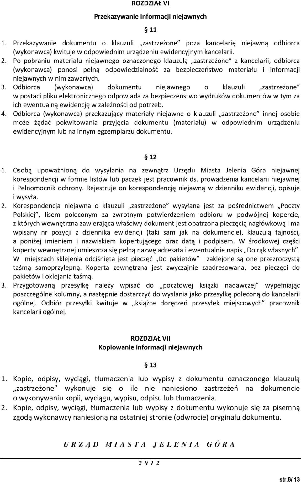 Po pobraniu materiału niejawnego oznaczonego klauzulą zastrzeżone z kancelarii, odbiorca (wykonawca) ponosi pełną odpowiedzialność za bezpieczeństwo materiału i informacji niejawnych w nim zawartych.