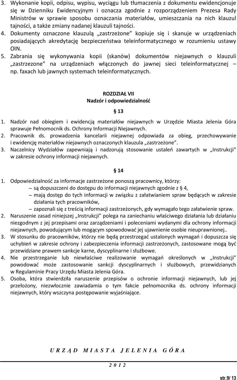 Dokumenty oznaczone klauzulą zastrzeżone kopiuje się i skanuje w urządzeniach posiadających akredytację bezpieczeństwa teleinformatycznego w rozumieniu ustawy OIN. 5.