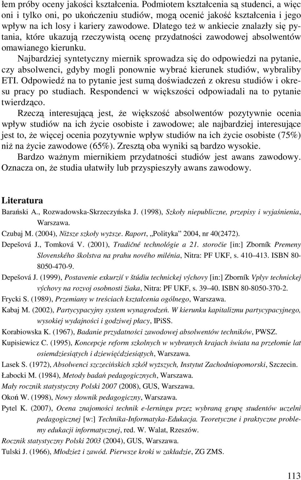 Najbardziej syntetyczny miernik sprowadza się do odpowiedzi na pytanie, czy absolwenci, gdyby mogli ponownie wybrać kierunek studiów, wybraliby ETI.