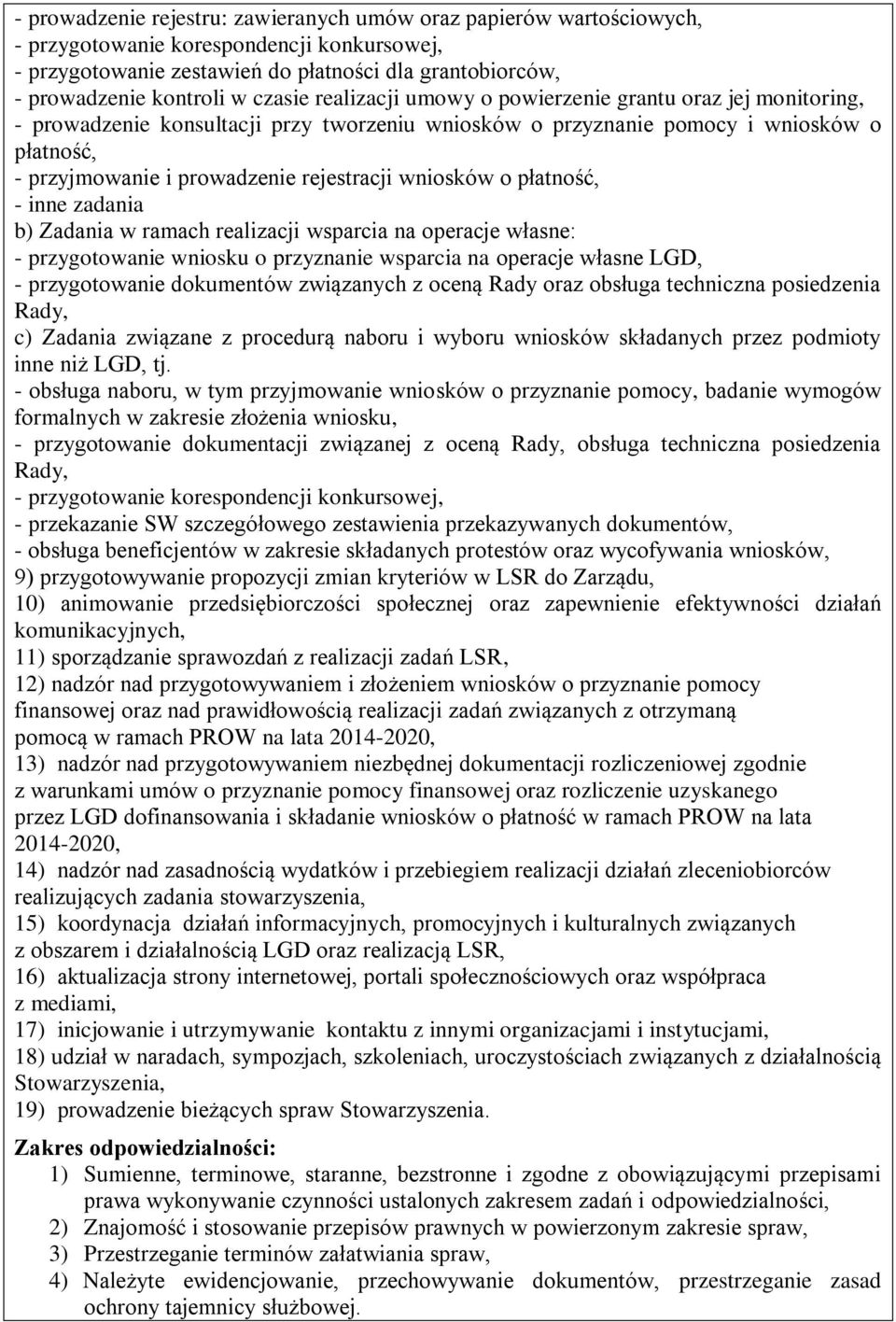 Zadania w ramach realizacji wsparcia na operacje własne: - przygotowanie wniosku o przyznanie wsparcia na operacje własne LGD, - przygotowanie dokumentów związanych z oceną Rady oraz obsługa