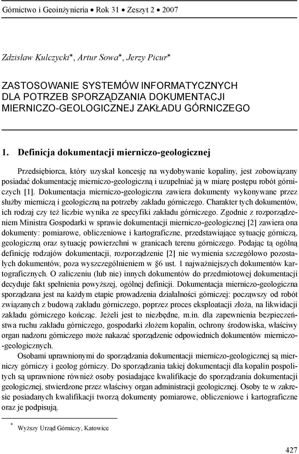 Definicja dokumentacji mierniczo-geologicznej Przedsiębiorca, który uzyskał koncesję na wydobywanie kopaliny, jest zobowiązany posiadać dokumentację mierniczo-geologiczną i uzupełniać ją w miarę