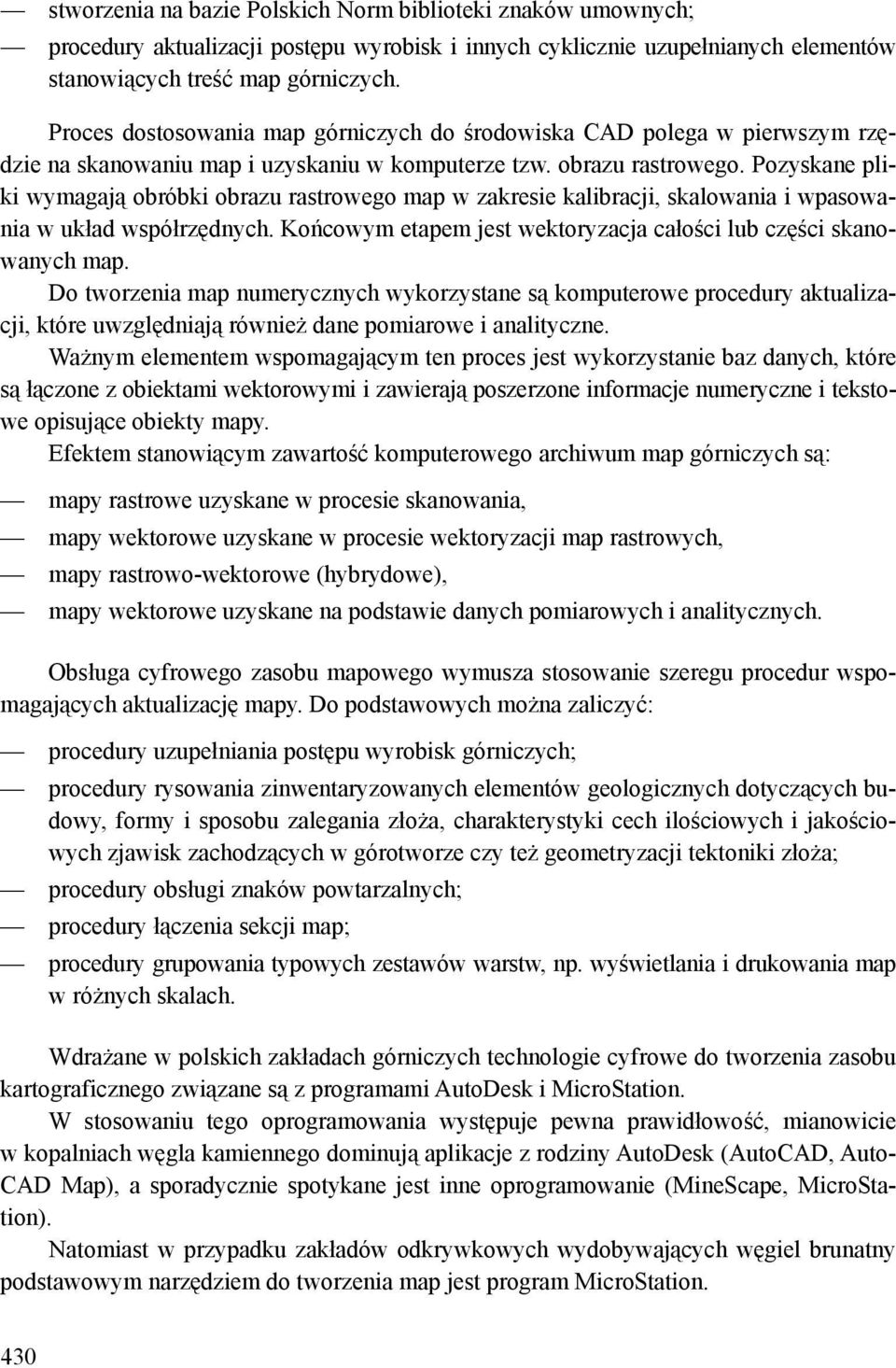 Pozyskane pliki wymagają obróbki obrazu rastrowego map w zakresie kalibracji, skalowania i wpasowania w układ współrzędnych. Końcowym etapem jest wektoryzacja całości lub części skanowanych map.