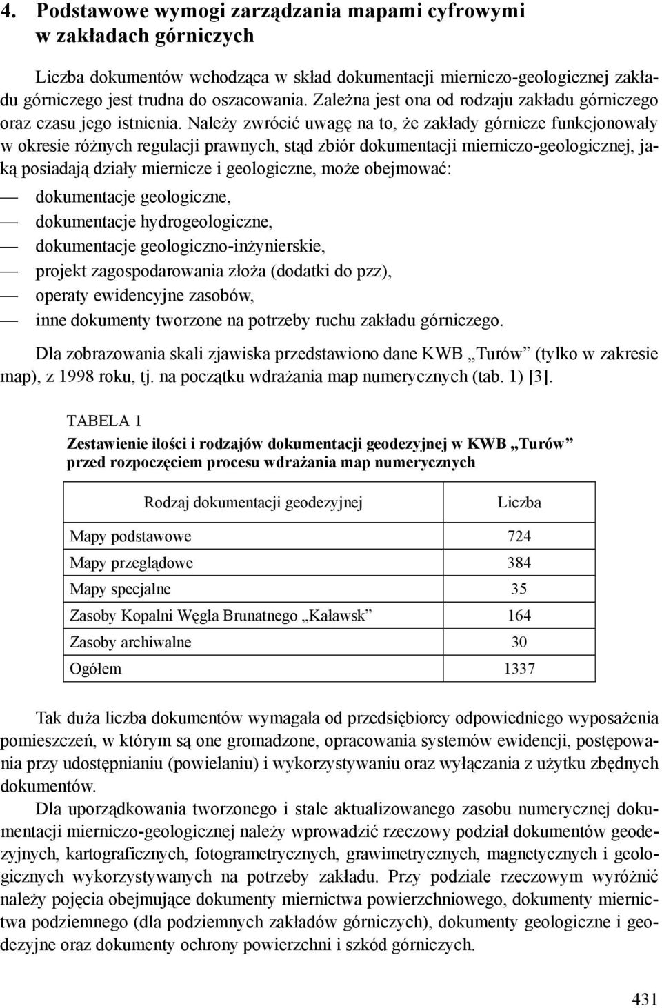 Należy zwrócić uwagę na to, że zakłady górnicze funkcjonowały w okresie różnych regulacji prawnych, stąd zbiór dokumentacji mierniczo-geologicznej, jaką posiadają działy miernicze i geologiczne, może