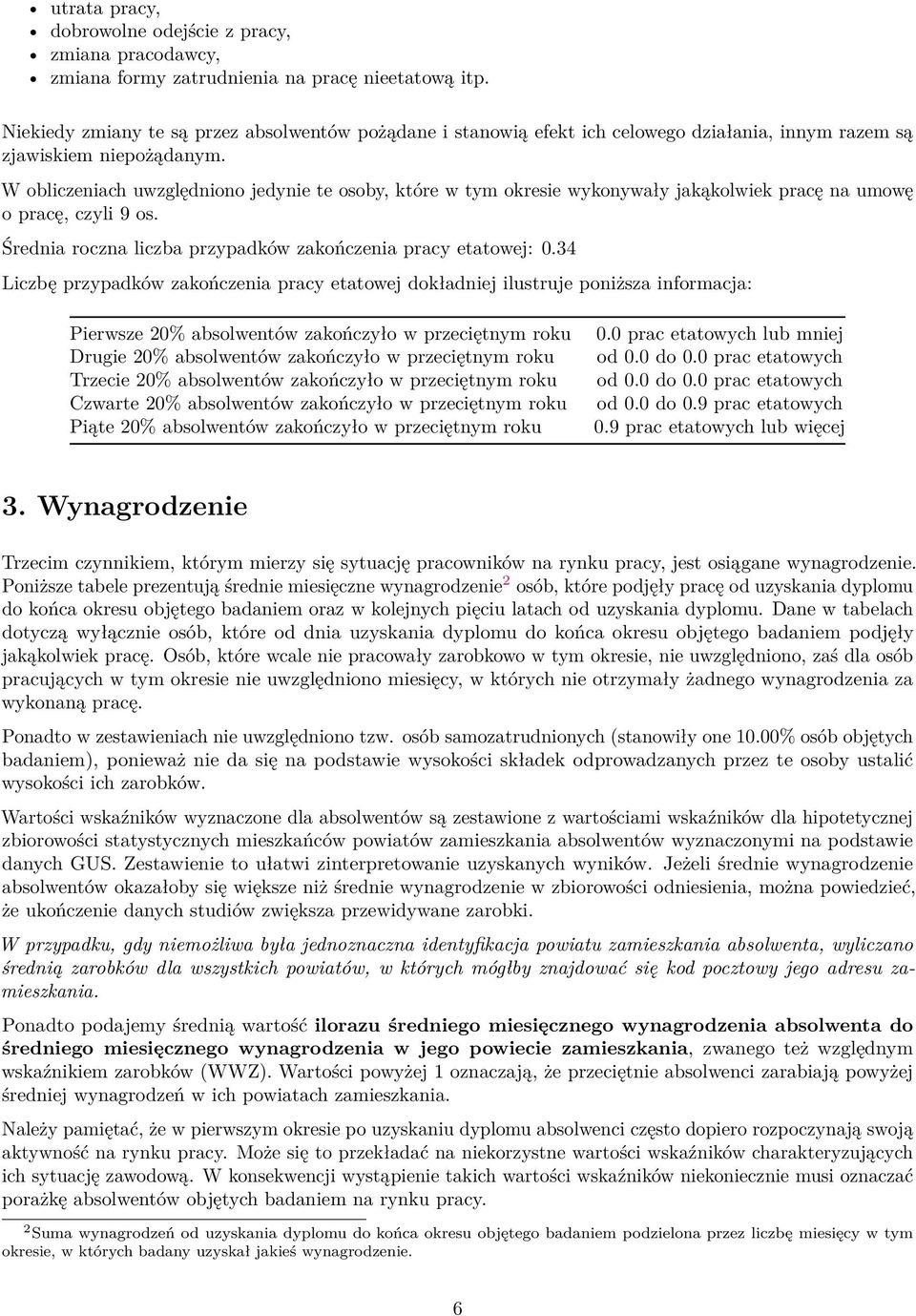 W obliczeniach uwzględniono jedynie te osoby, które w tym okresie wykonywały jakąkolwiek pracę na umowę o pracę, czyli 9 os. Średnia roczna liczba przypadków zakończenia pracy etatowej: 0.