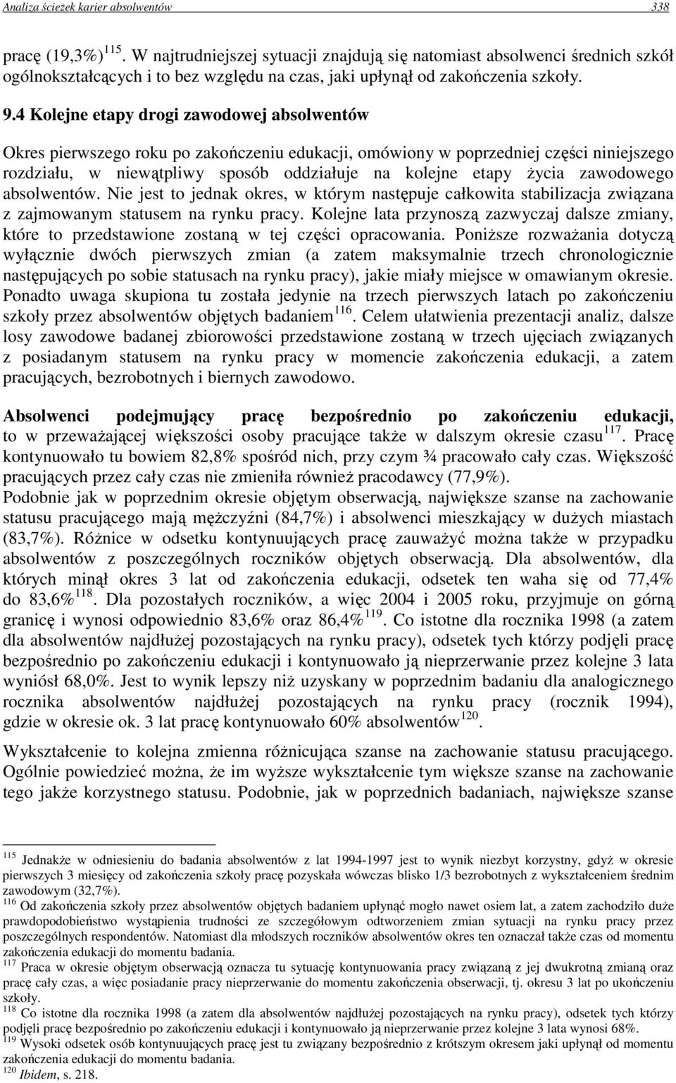 4 Kolejne etapy drogi zawodowej absolwentów Okres pierwszego roku po zakończeniu edukacji, omówiony w poprzedniej części niniejszego rozdziału, w niewątpliwy sposób oddziałuje na kolejne etapy Ŝycia