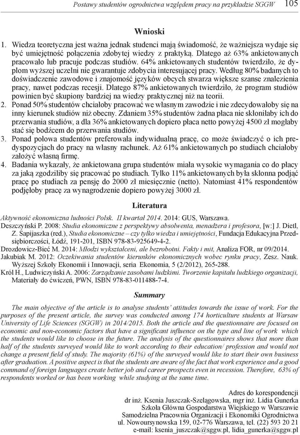 Dlatego aż 63% ankietowanych pracowało lub pracuje podczas studiów. 64% ankietowanych studentów twierdziło, że dyplom wyższej uczelni nie gwarantuje zdobycia interesującej pracy.