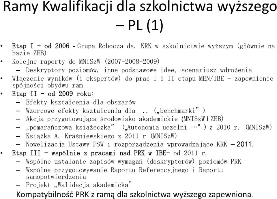 i II etapu MEN/IBE zapewnienie spójności obydwu ram Etap II od 2009 roku: Efekty kształcenia dla obszarów Wzorcowe efekty kształcenia dla.