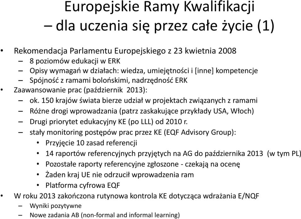 150 krajów świata bierze udział w projektach związanych z ramami Różne drogi wprowadzania (patrz zaskakujące przykłady USA, Włoch) Drugi priorytet edukacyjny KE (po LLL) od 2010 r.