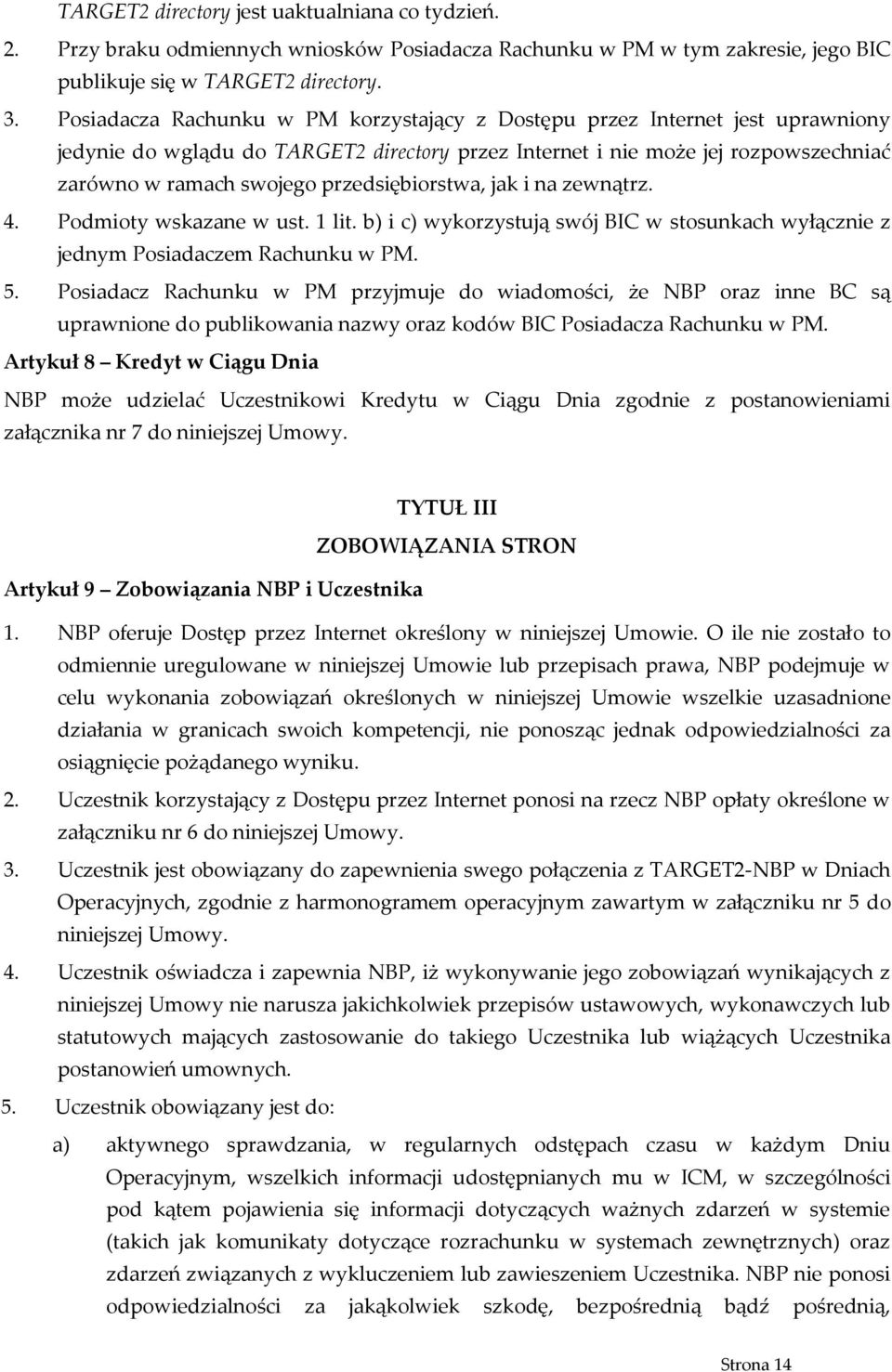 przedsiębiorstwa, jak i na zewnątrz. 4. Podmioty wskazane w ust. 1 lit. b) i c) wykorzystują swój BIC w stosunkach wyłącznie z jednym Posiadaczem Rachunku w PM. 5.