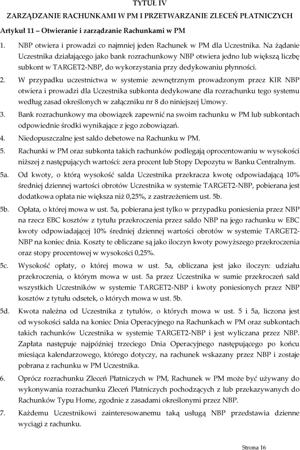 W przypadku uczestnictwa w systemie zewnętrznym prowadzonym przez KIR NBP otwiera i prowadzi dla Uczestnika subkonta dedykowane dla rozrachunku tego systemu według zasad określonych w załączniku nr 8