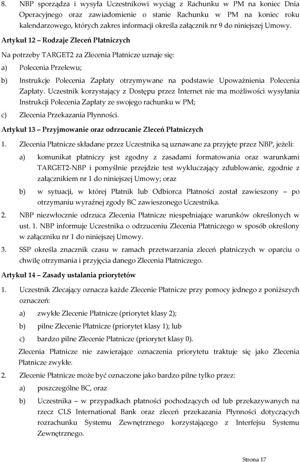 Artykuł 12 Rodzaje Zleceń Płatniczych Na potrzeby TARGET2 za Zlecenia Płatnicze uznaje się: a) Polecenia Przelewu; b) Instrukcje Polecenia Zapłaty otrzymywane na podstawie Upoważnienia Polecenia