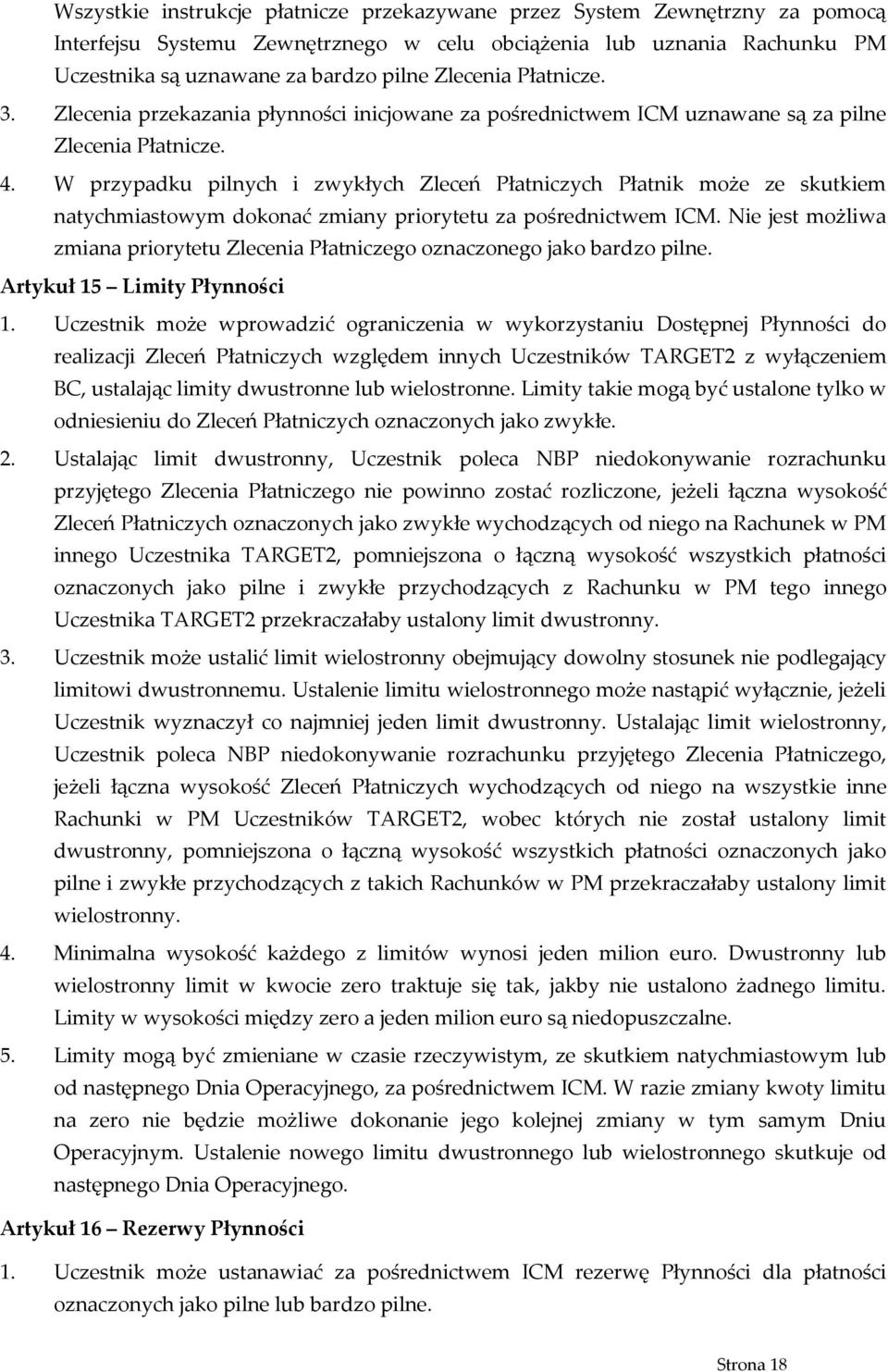 W przypadku pilnych i zwykłych Zleceń Płatniczych Płatnik może ze skutkiem natychmiastowym dokonać zmiany priorytetu za pośrednictwem ICM.