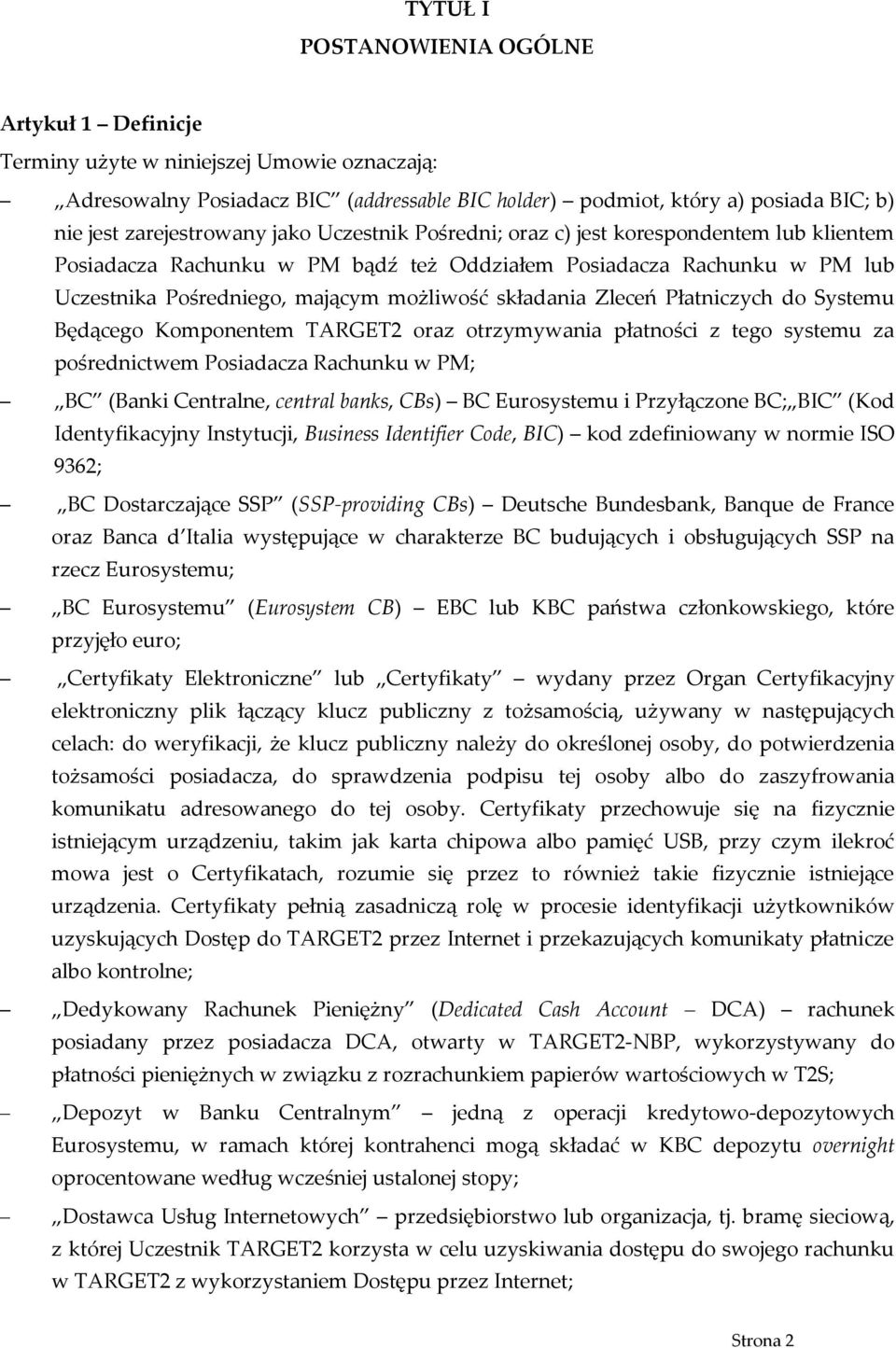 składania Zleceń Płatniczych do Systemu Będącego Komponentem TARGET2 oraz otrzymywania płatności z tego systemu za pośrednictwem Posiadacza Rachunku w PM; BC (Banki Centralne, central banks, CBs) BC