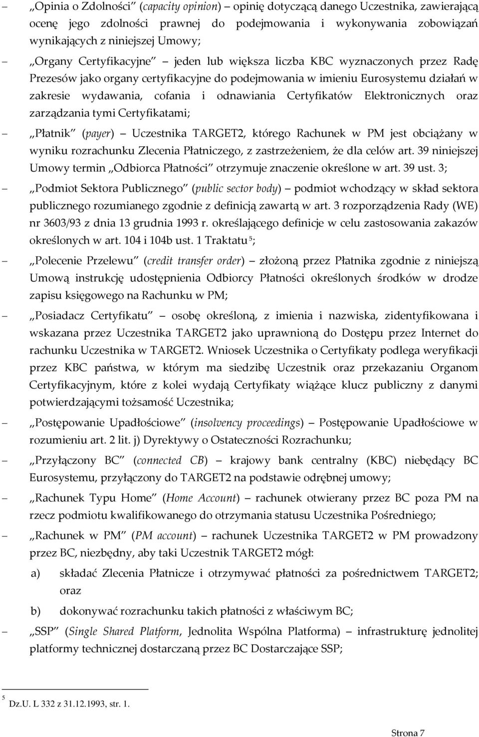 Certyfikatów Elektronicznych oraz zarządzania tymi Certyfikatami; Płatnik (payer) Uczestnika TARGET2, którego Rachunek w PM jest obciążany w wyniku rozrachunku Zlecenia Płatniczego, z zastrzeżeniem,