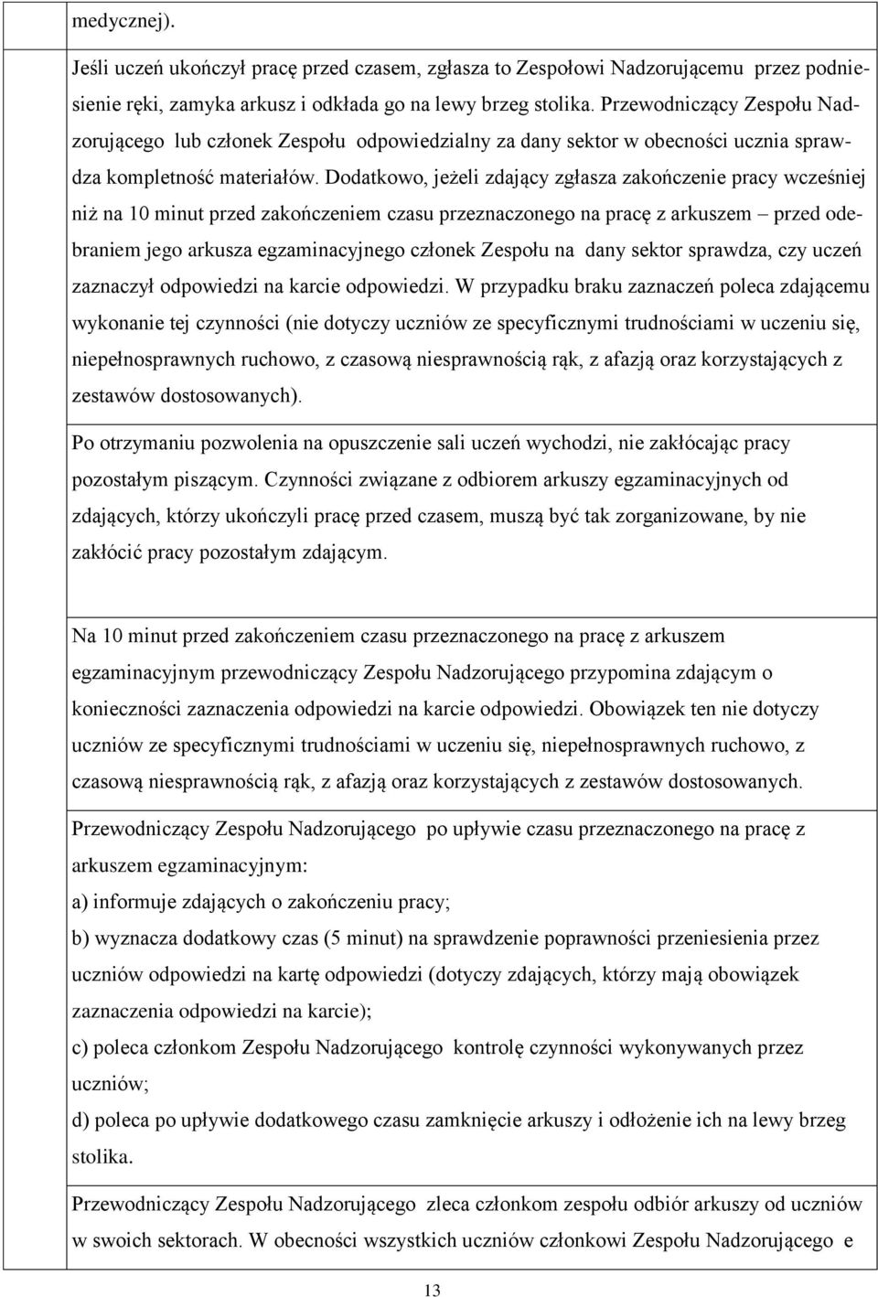 Dodatkowo, jeżeli zdający zgłasza zakończenie pracy wcześniej niż na 10 minut przed zakończeniem czasu przeznaczonego na pracę z arkuszem przed odebraniem jego arkusza egzaminacyjnego członek Zespołu