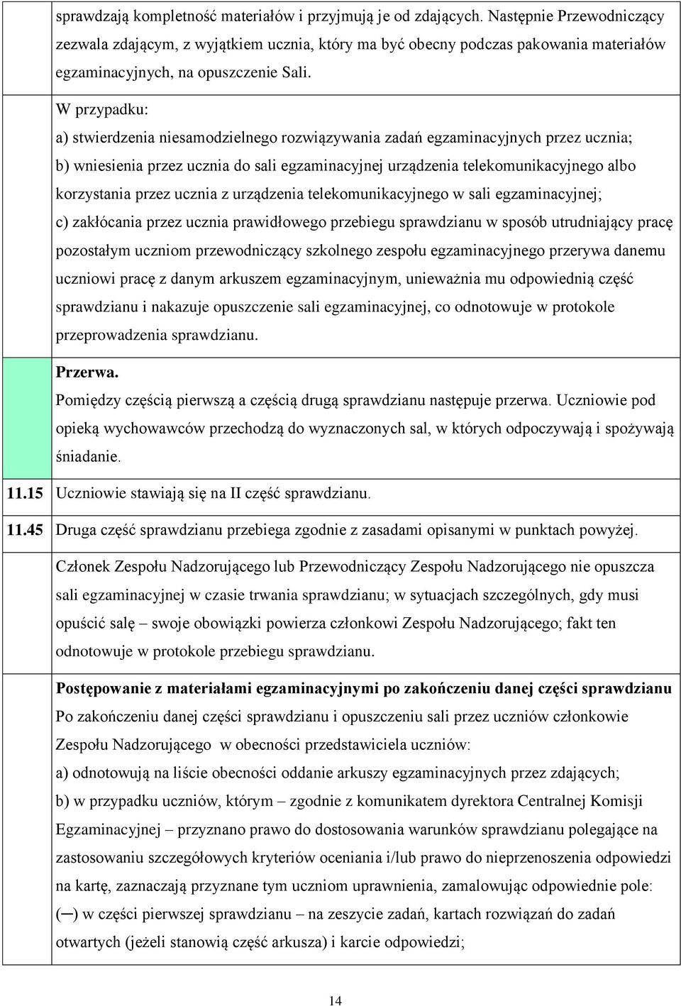 W przypadku: a) stwierdzenia niesamodzielnego rozwiązywania zadań egzaminacyjnych przez ucznia; b) wniesienia przez ucznia do sali egzaminacyjnej urządzenia telekomunikacyjnego albo korzystania przez