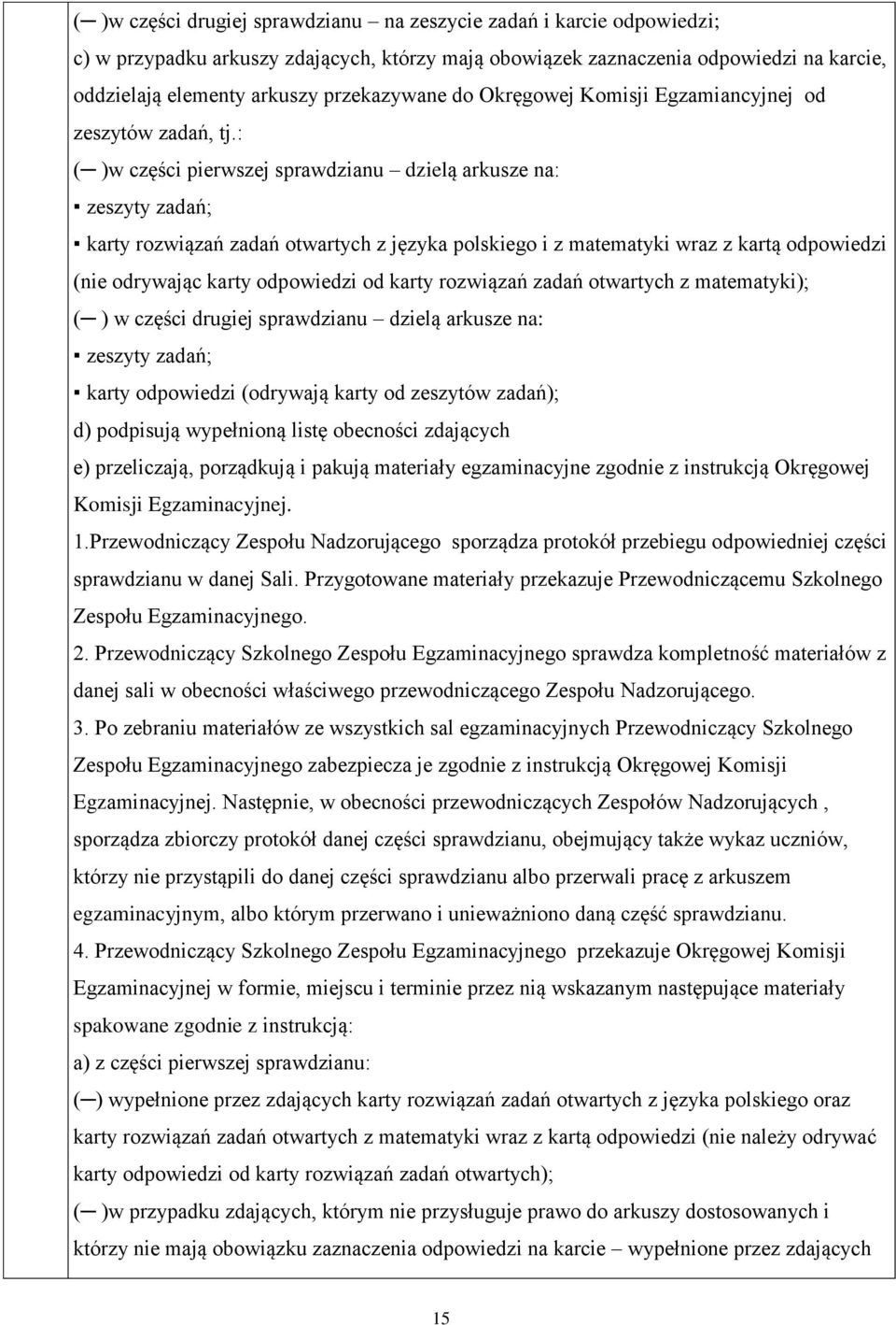 : ( )w części pierwszej sprawdzianu dzielą arkusze na: zeszyty zadań; karty rozwiązań zadań otwartych z języka polskiego i z matematyki wraz z kartą odpowiedzi (nie odrywając karty odpowiedzi od