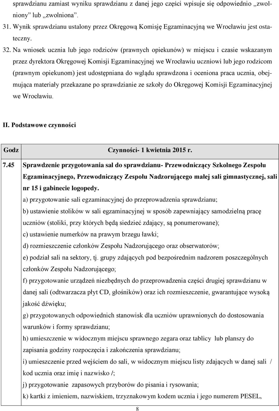 Na wniosek ucznia lub jego rodziców (prawnych opiekunów) w miejscu i czasie wskazanym przez dyrektora Okręgowej Komisji Egzaminacyjnej we Wrocławiu uczniowi lub jego rodzicom (prawnym opiekunom) jest