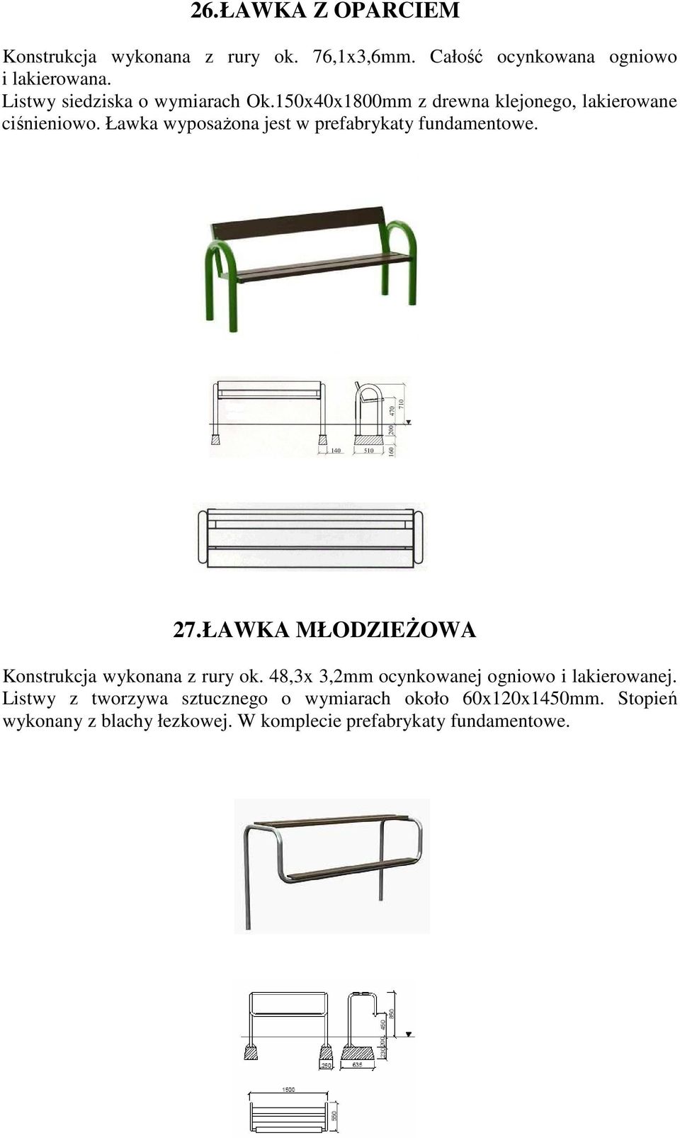 Ławka wyposaŝona jest w prefabrykaty fundamentowe. 27. ŁAWKA MŁODZIEśOWA Konstrukcja wykonana z rury ok.