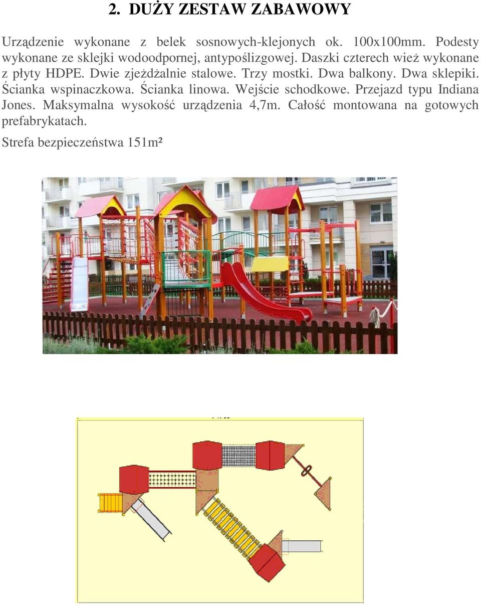 Dwie zjeŝdŝalnie stalowe. Trzy mostki. Dwa balkony. Dwa sklepiki. Ścianka wspinaczkowa. Ścianka linowa.